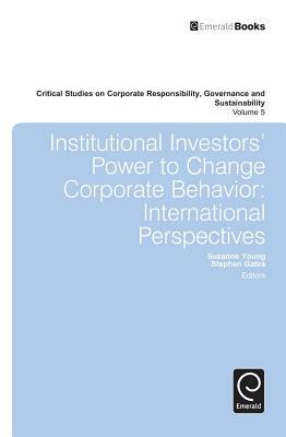 Institutional Investors' Power to Change Corporate Behavior: International Perspectives by Suzanne Young, Stephen Gates