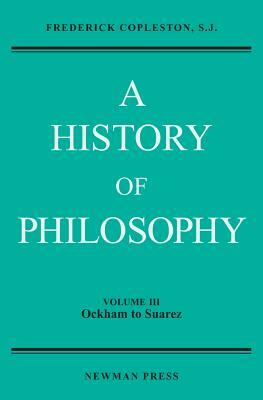 A History of Philosophy, Volume III: Ockham to Suarez by Frederick Copleston