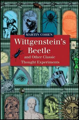 Wittgenstein's Beetle and Other Classic Thought Experiments by Martin Cohen