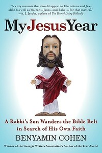 My Jesus Year: A Rabbi's Son Wanders the Bible Belt in Search of His Own Faith by Benyamin Cohen