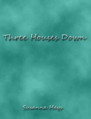 Three Houses Down by Susanna Hays