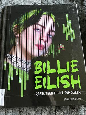Billie Eilish: Rebel Teen to Alt-Pop Queen by Kevin Pettman