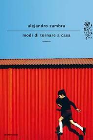 Modi di tornare a casa by Alejandro Zambra, Bruno Arpaia