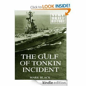 The Gulf of Tonkin Incident A Very Brief History by Mark Black