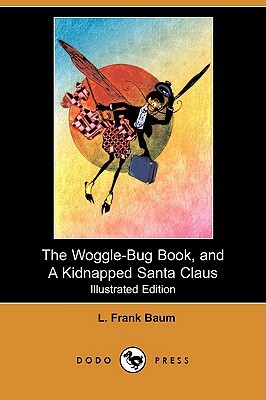 The Woggle-Bug Book, and a Kidnapped Santa Claus (Illustrated Edition) (Dodo Press) by L. Frank Baum