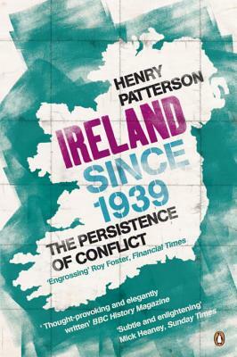 Ireland Since 1939: The Persistence of Conflict by Henry Patterson