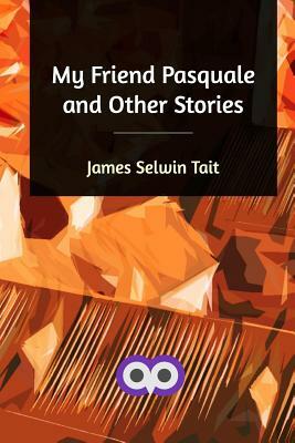 My Friend Pasquale and Other Stories by James Selwin Tait