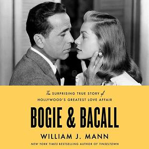 Bogie and Bacall: The Surprising True Story of Hollywood's Greatest Love Affair by William J. Mann