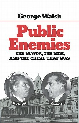 Public Enemies: The Mayor, the Mob, and the Crime That Was by George Walsh