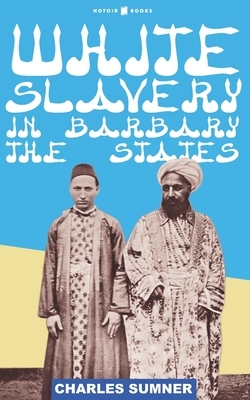 White Slavery In The Barbary States by Charles Sumner