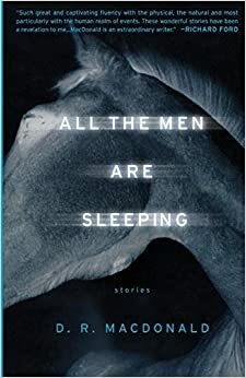 All the Men Are Sleeping by D.R. MacDonald