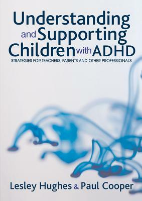 Understanding and Supporting Children with ADHD by Paul W. Cooper, Lesley A. Hughes