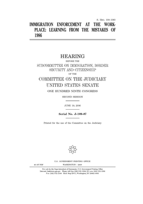 Immigration enforcement at the workplace: learning from the mistakes of 1986 by United States Congress, United States Senate, Committee on the Judiciary (senate)