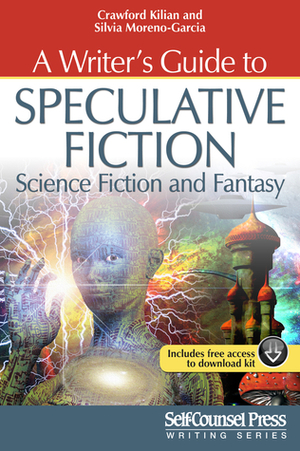 Writer's Guide to Speculative Fiction: Science Fiction and Fantasy by Crawford Kilian, Silvia Moreno-Garcia