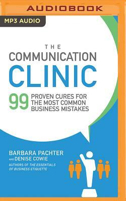 The Communication Clinic: 99 Proven Cures for the Most Common Business Mistakes by Barbara Pachter, Denise Cowie