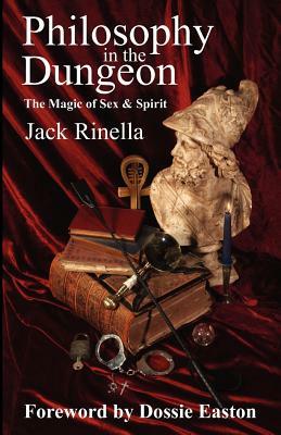 Philosophy in the Dungeon: The Magic of Sex and Spirit by Jack Rinella