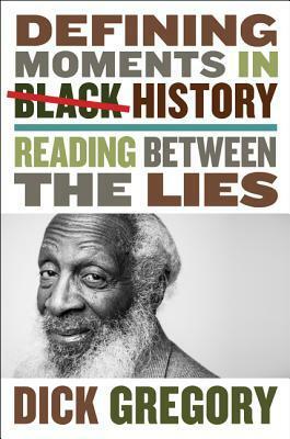 Defining Moments in Black History: Reading Between the Lies by Dick Gregory