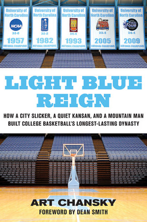 Light Blue Reign: How a City Slicker, a Quiet Kansan, and a Mountain Man Built College Basketball's Longest-Lasting Dynasty by Dean Smith, Art Chansky