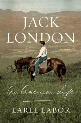 Jack London: An American Life by Earle Labor
