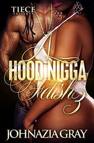 A Hood Nigga Fetish 3 by Johnazia Gray