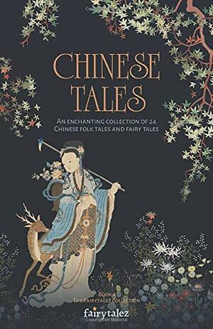 Chinese Tales: An Enchanting Collection of 24 Chinese Folk Tales and Fairy Tales (Fairytalez) by Mary Hayes, Norman Hinsdale Pitman, Bri Ahearn, Richard Wilhelm, Kate Douglas Wiggin, Adele Fielde