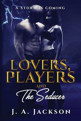 Lovers, Players & The Seducer: A Storm Is Coming! by J. A. Jackson