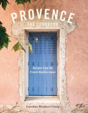 Provence: The Cookbook: Recipes from the French Mediterranean by Caroline Rimbert Craig
