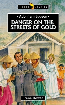 Adoniram Judson: Danger on the Streets of Gold by Irene Howat
