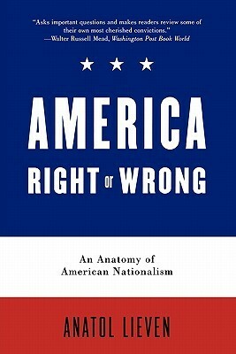 America Right Or Wrong: An Anatomy Of American Nationalism by Anatol Lieven