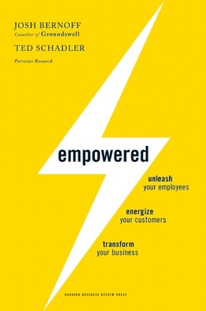 Empowered: Unleash Your Employees, Energize Your Customers, and Transform Your Business by Josh Bernoff, Ted Schadler