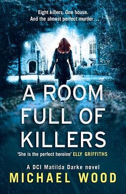 A Room Full of Killers (DCI Matilda Darke Thriller, Book 3) by Michael Wood