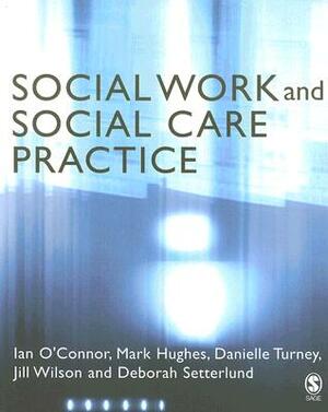 Social Work and Social Care Practice by Mark Hughes, Ian O'Connor, Danielle Turney