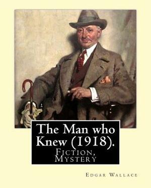 The Man who Knew (1918). By: Edgar Wallace: Fiction, Mystery by Edgar Wallace