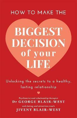 How to Make the Biggest Decision of Your Life by George Blair-West