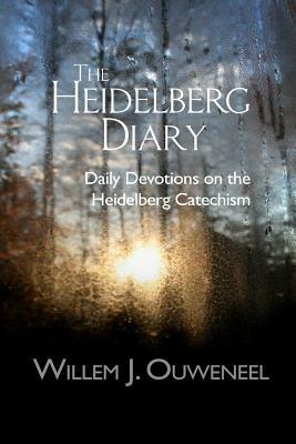 The Heidelberg Diary: Daily Devotions on the Heidelberg Catechism by Willem J. Ouweneel