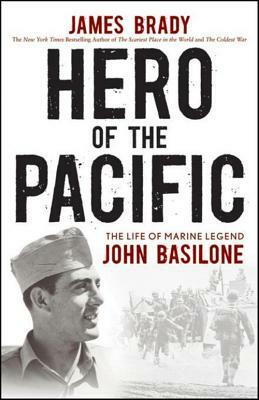 Hero of the Pacific: The Life of Marine Legend John Basilone by James Brady