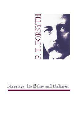 Marriage: Its Ethic and Religion by P.T. Forsyth