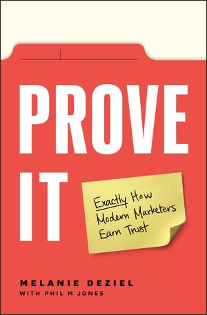 Prove It: Exactly How Modern Marketers Earn Trust by Melanie Deziel