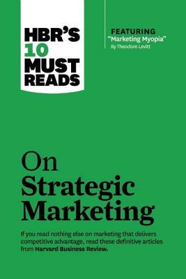 HBR's 10 Must Reads on Strategic Marketing by Clayton M. Christensen, Harvard Business Review, Theordore Levitt