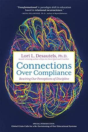 Connections Over Compliance: Rewiring Our Perceptions of Discipline by Lori L. Desautels