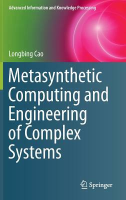 Metasynthetic Computing and Engineering of Complex Systems by Longbing Cao