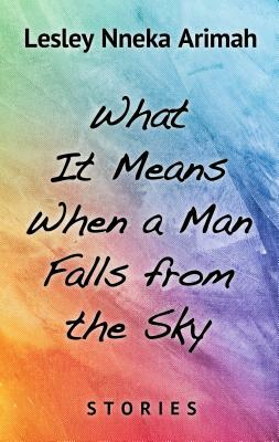 What It Means When a Man Fallsfrom the Sky by Lesley Nneka Arimah