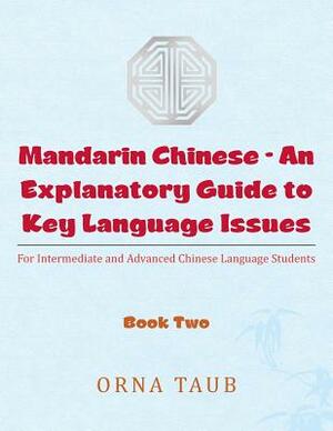 Mandarin Chinese-An Explanatory Guide to Key Language Issues: For Intermediate and Advanced Chinese Language Students, Book Two by Orna Taub