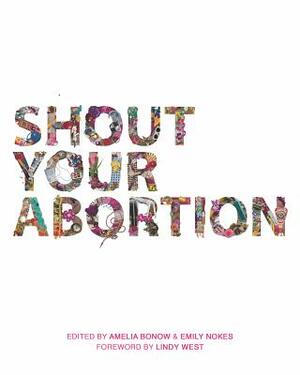 Shout Your Abortion by Amelia Bonow, Emily Nokes