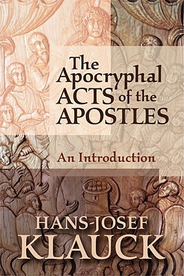 The Apocryphal Acts of the Apostles: An Introduction by Hans-Josef Klauck