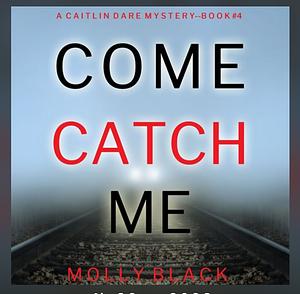 Come Catch Me by Molly Black