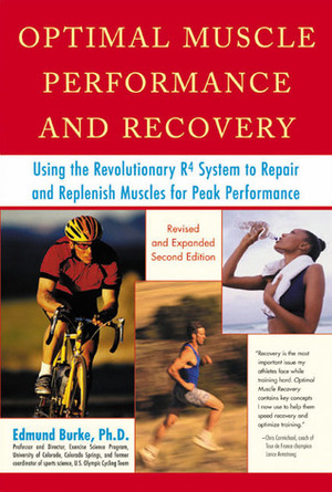Optimal Muscle Performance and Recovery: Using the Revolutionary R4 System to Repair and Replenish Muscles for Peak Performance, Revised and Expanded Second Edition by Edmund R. Burke