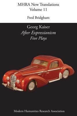 Georg Kaiser, 'After Expressionism. Five Plays' by 