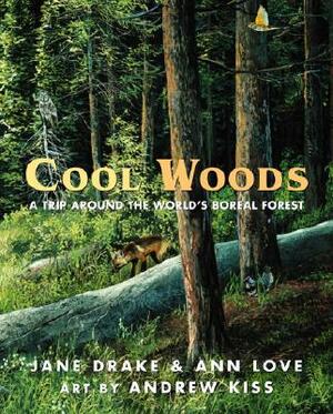 Cool Woods: A Trip Around the World's Boreal Forest by Jane Drake, Ann Love