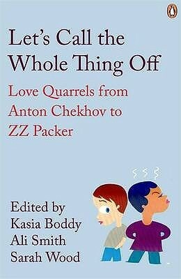 Let's Call the Whole Thing Off: Love Quarrels from Anton Chekhov to Z.Z. Packer. Selected by Kasia Boddy, Ali Smith, Sarah Wood by Sarah Wood, Ali Smith